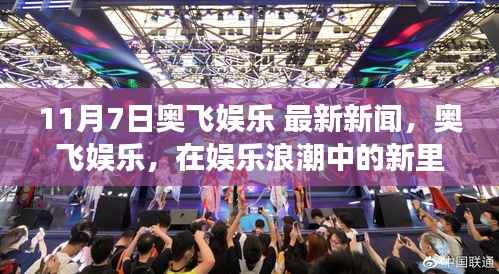 奥飞娱乐最新动态,十一月七日新闻视角下的里程碑回顾与洞察