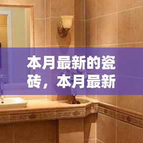 本月最新瓷砖流行趋势与选购指南,打造时尚家居的首选建材