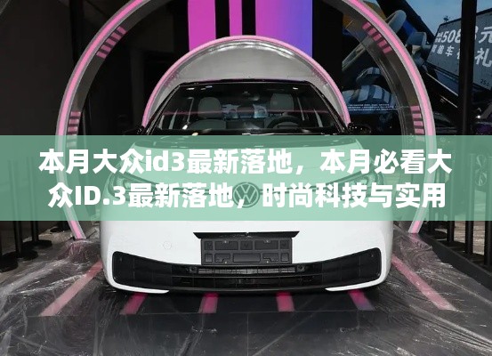 大众ID.3最新落地,时尚科技与实用性的完美结合!