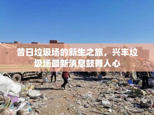 昔日垃圾场的新生之旅,兴丰垃圾场最新消息鼓舞人心