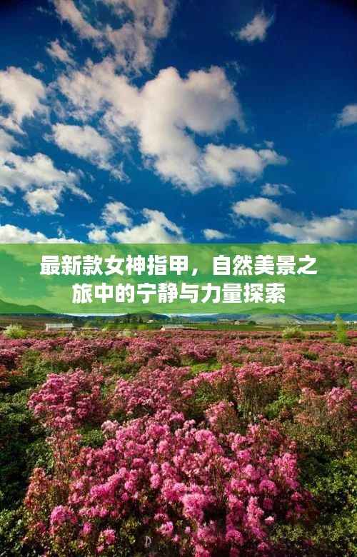 最新款女神指甲,自然美景之旅中的宁静与力量探索