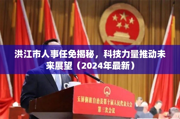 洪江市人事任免揭秘,科技力量推动未来展望(2024年最新)
