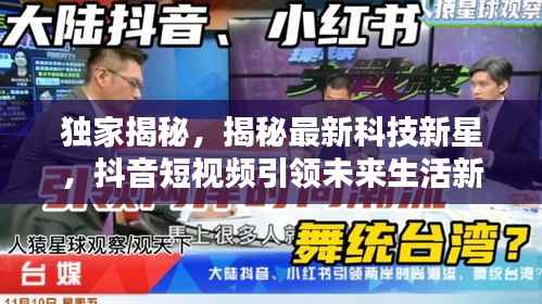 独家揭秘,揭秘最新科技新星,抖音短视频引领未来生活新潮