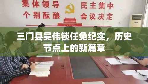 三门县吴伟锁任免纪实,历史节点上的新篇章