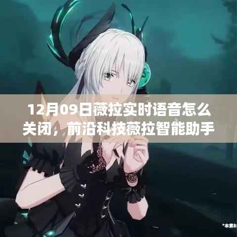 前沿科技薇拉智能助手升级,实时语音功能关闭指南与智能生活的科技魔法