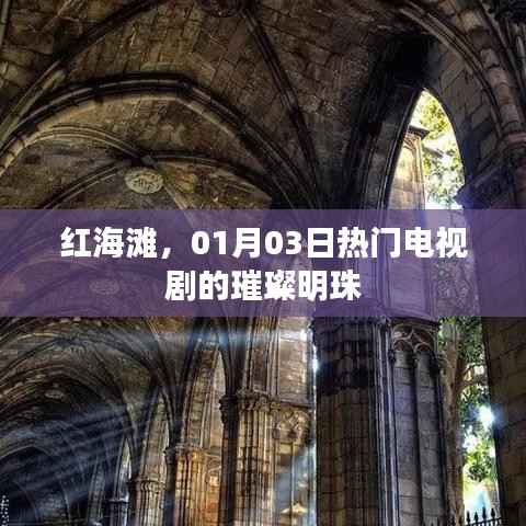 红海滩，热门电视剧的璀璨明珠，魅力无限