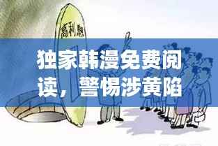 独家韩漫免费阅读,警惕涉黄陷阱,健康阅读新风尚