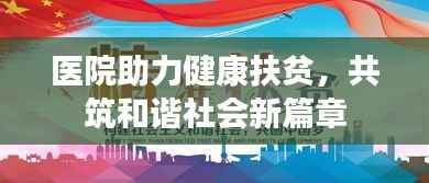 医院助力健康扶贫，共筑和谐社会新篇章