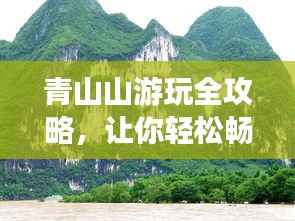 青山山游玩全攻略,让你轻松畅游美景胜地!