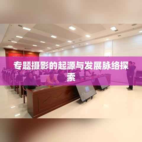 专题摄影的起源与发展脉络探索