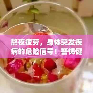 熬夜疲劳,身体突发疾病的危险信号!警惕健康危机!