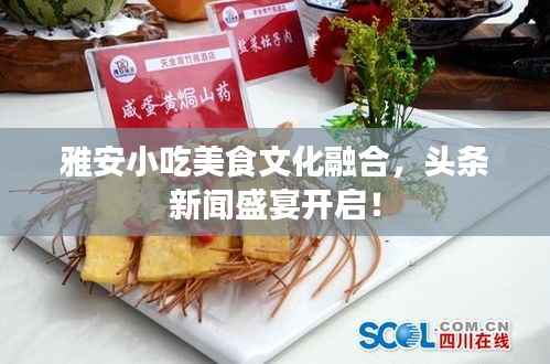 雅安小吃美食文化融合，头条新闻盛宴开启！