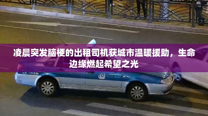 凌晨突发脑梗的出租司机获城市温暖援助,生命边缘燃起希望之光