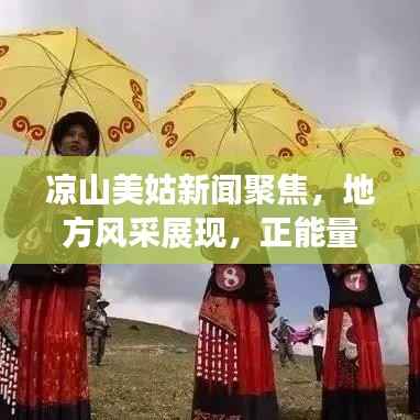 凉山美姑新闻聚焦，地方风采展现，正能量传递