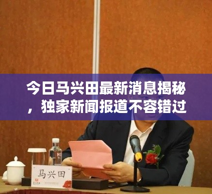 今日马兴田最新消息揭秘,独家新闻报道不容错过