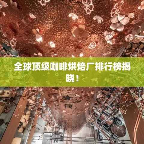全球顶级咖啡烘焙厂排行榜揭晓!