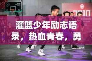 灌篮少年励志语录,热血青春,勇往直前!