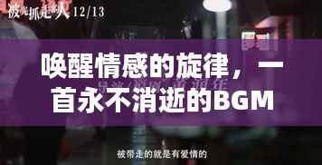 唤醒情感的旋律,一首永不消逝的BGM,唤醒你心底的爱意