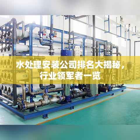 水处理安装公司排名大揭秘,行业领军者一览