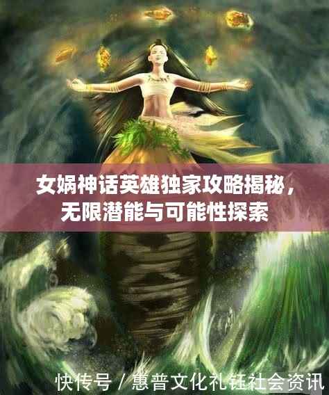 女娲神话英雄独家攻略揭秘,无限潜能与可能性探索