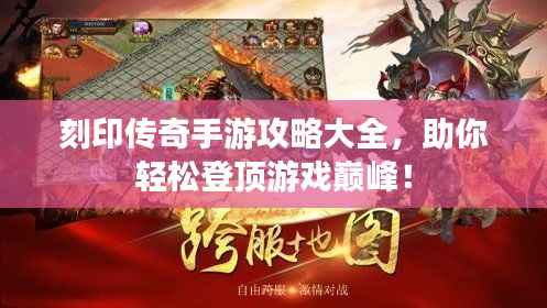 刻印传奇手游攻略大全,助你轻松登顶游戏巅峰!
