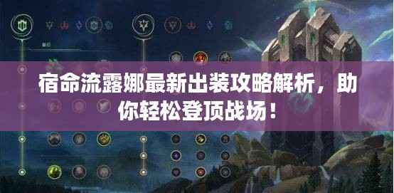 宿命流露娜最新出装攻略解析,助你轻松登顶战场!