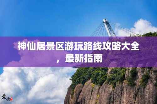 神仙居景区游玩路线攻略大全,最新指南
