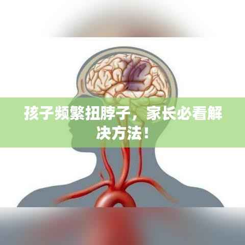 孩子频繁扭脖子,家长必看解决方法!