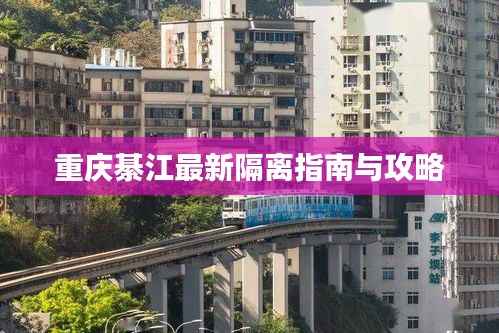 重庆綦江最新隔离指南与攻略