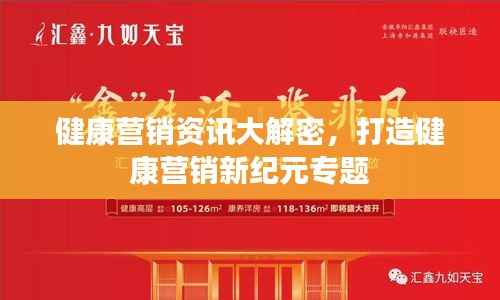 健康营销资讯大解密,打造健康营销新纪元专题